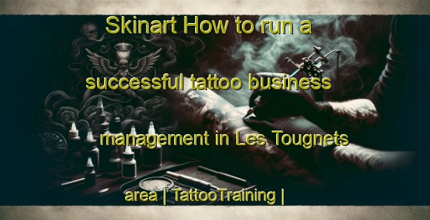 Skinart How to run a successful tattoo business management in Les Tougnets area | TattooTraining | TattooClasses | SkinartTraining-France